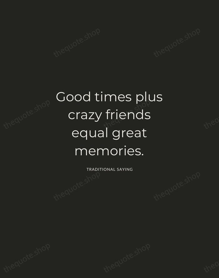 Good times plus crazy friends equal great memories. — Traditional Saying — Charcoal Sans