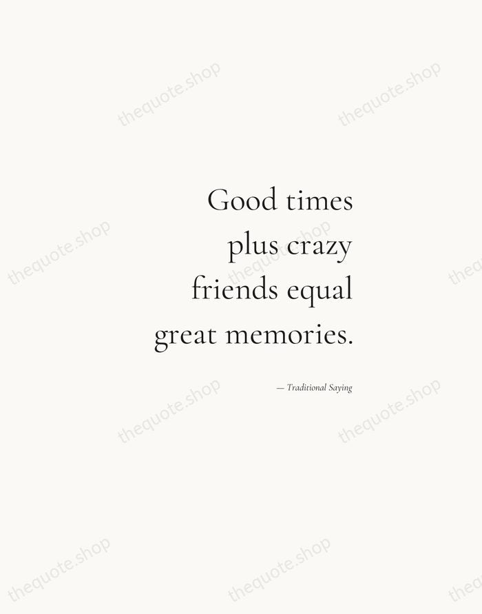 Good times plus crazy friends equal great memories. — Traditional Saying — Soft Serif Right