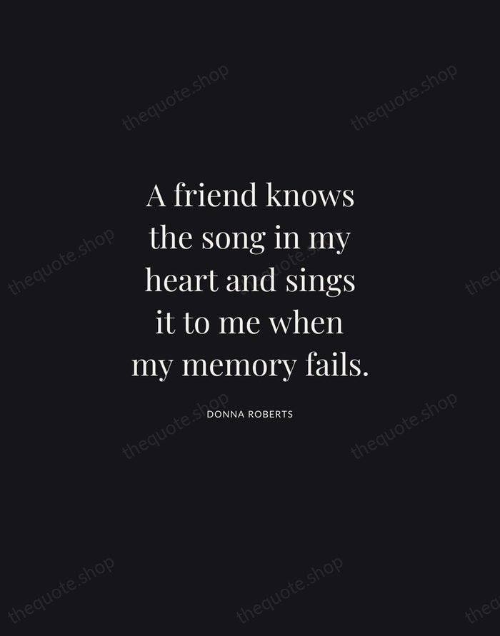 A friend knows the song in my heart and sings it to… — Donna Roberts | Printable Wall Art — Midnight Serif