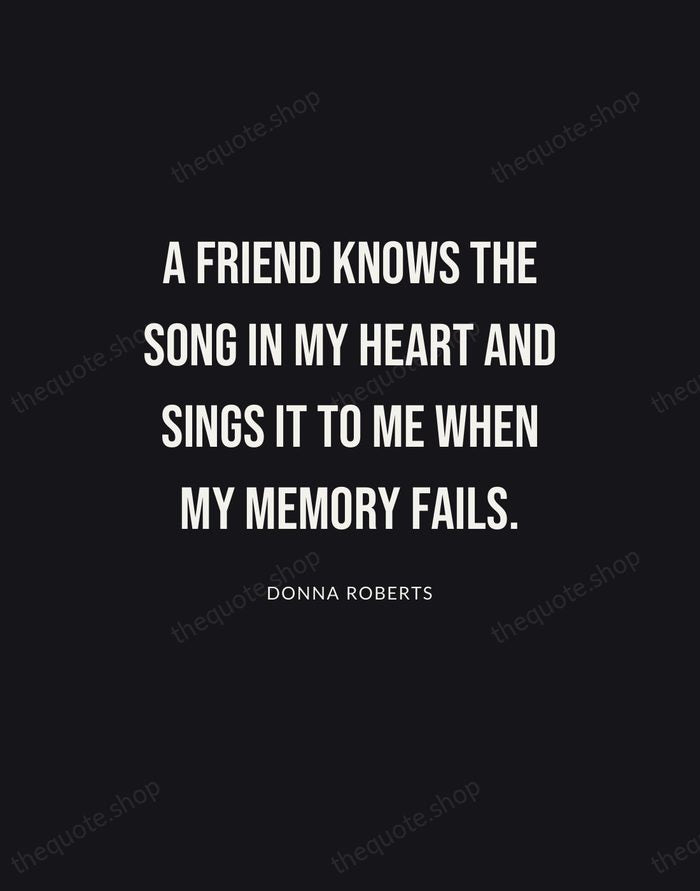 A friend knows the song in my heart and sings it to… — Donna Roberts | Printable Wall Art — Poster Condensed