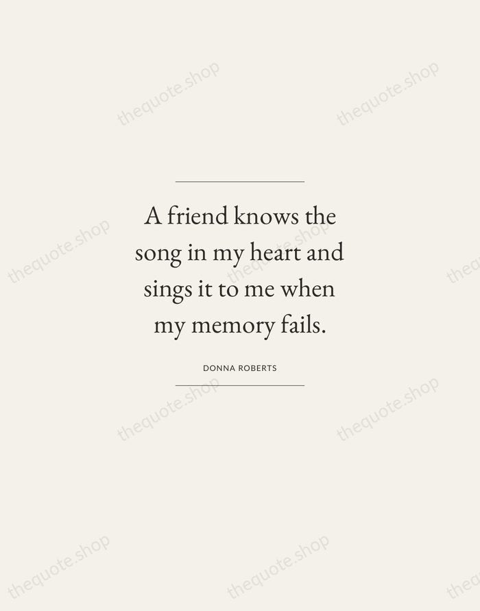 A friend knows the song in my heart and sings it to… — Donna Roberts — Gallery Frame