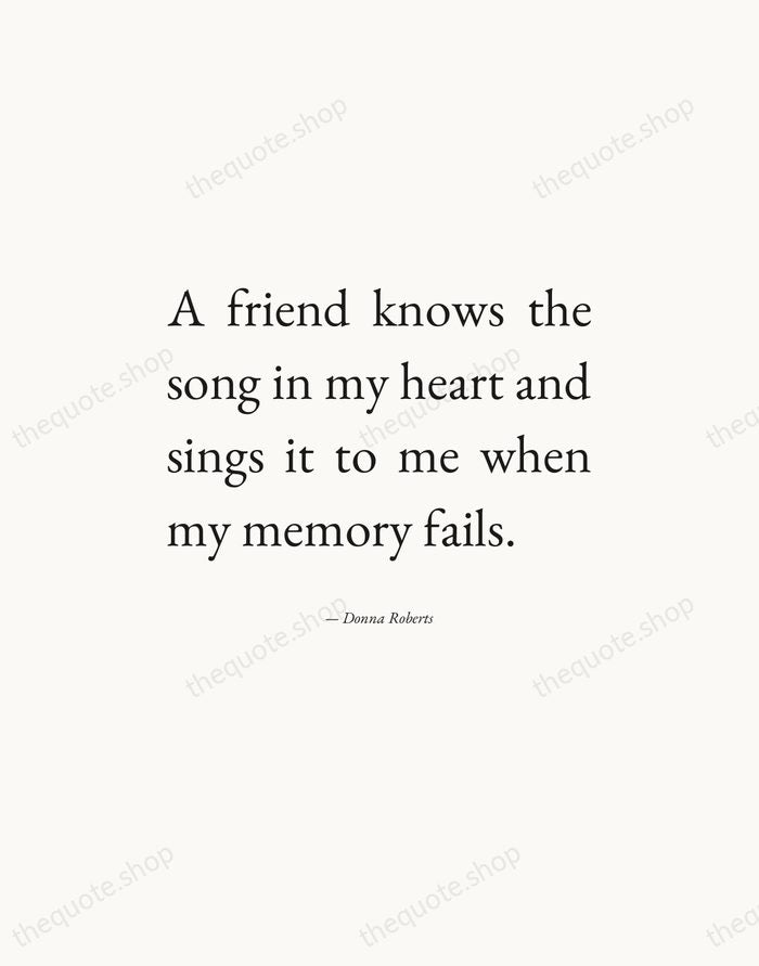 A friend knows the song in my heart and sings it to… — Donna Roberts — Editorial Justified