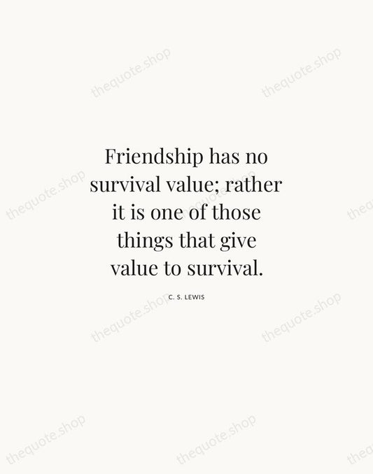 Friendship has no survival value; rather it is one of those things… — C. S. Lewis | Printable Wall Art — Atelier Serif
