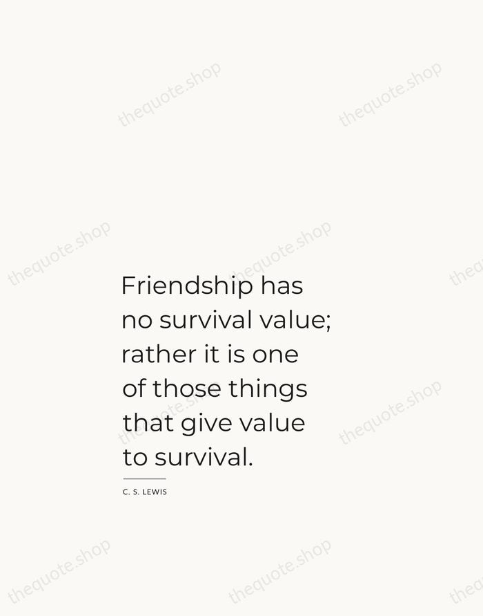 Friendship has no survival value; rather it is one of those things… — C. S. Lewis — Studio Left