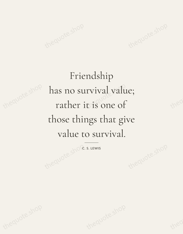 Friendship has no survival value; rather it is one of those things… — C. S. Lewis — Gallery Rule
