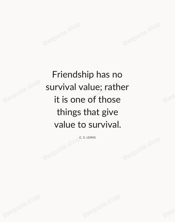 Friendship has no survival value; rather it is one of those things… — C. S. Lewis — Modern Sans Calm