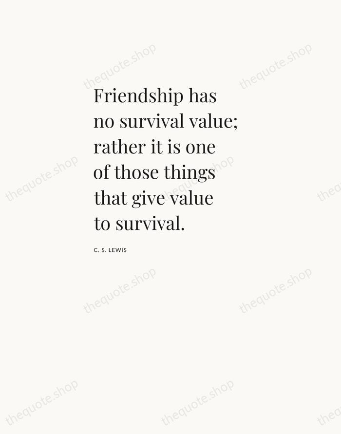 Friendship has no survival value; rather it is one of those things… — C. S. Lewis — Asymmetric Left