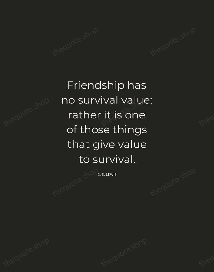 Friendship has no survival value; rather it is one of those things… — C. S. Lewis — Charcoal Sans