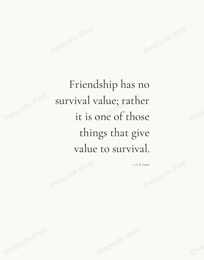 Friendship has no survival value; rather it is one of those things… — C. S. Lewis — Soft Serif Right