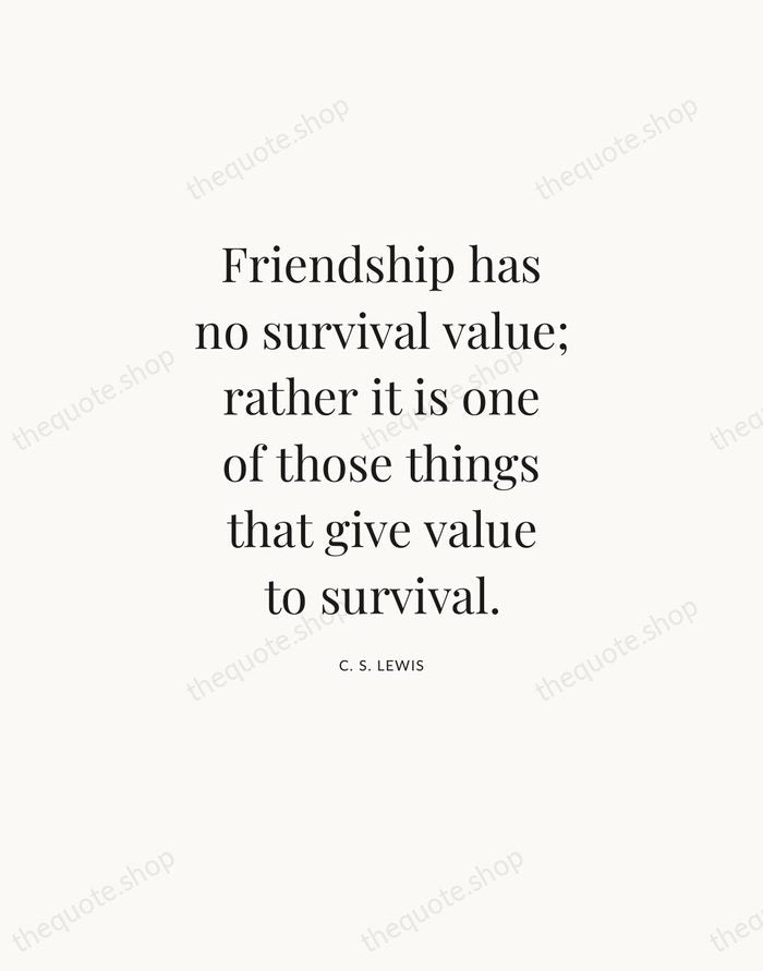 Friendship has no survival value; rather it is one of those things… — C. S. Lewis — Statement Serif