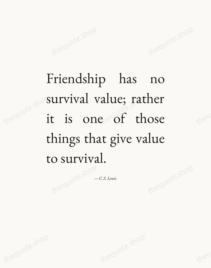 Friendship has no survival value; rather it is one of those things… — C. S. Lewis — Editorial Justified