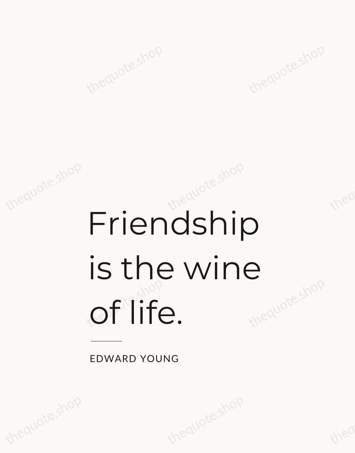 Friendship is the wine of life. — Edward Young — Studio Left