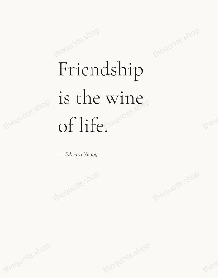 Friendship is the wine of life. — Edward Young — Editorial Left Serif