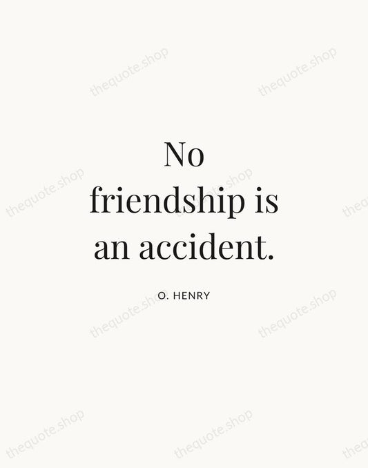 No friendship is an accident. — O. Henry | Printable Wall Art — Atelier Serif