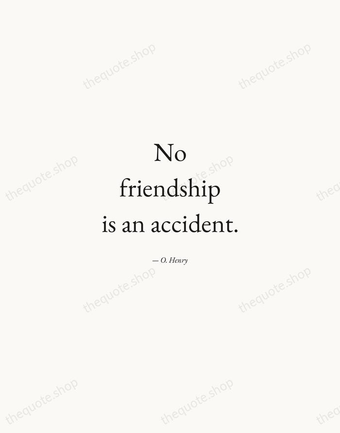 No friendship is an accident. — O. Henry — Quiet Garamond