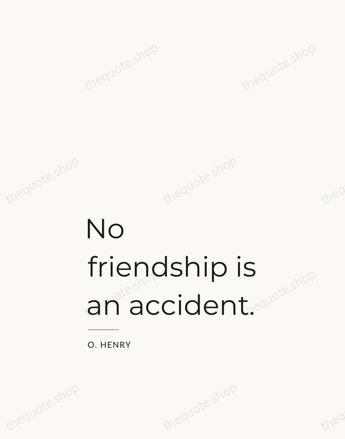 No friendship is an accident. — O. Henry — Studio Left