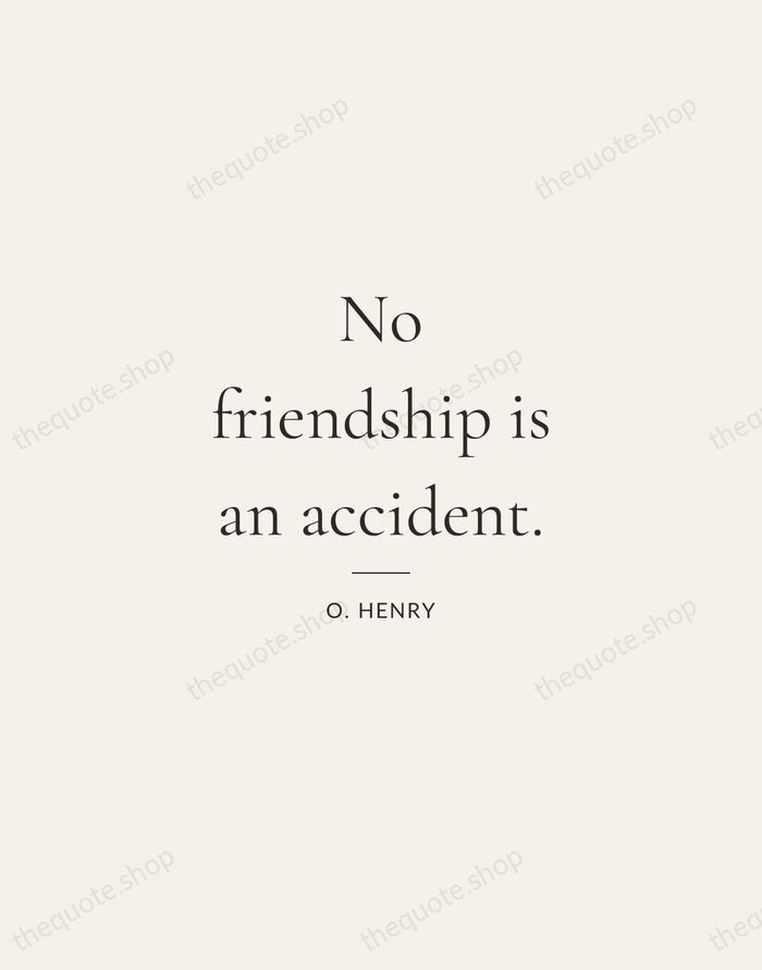 No friendship is an accident. — O. Henry — Gallery Rule