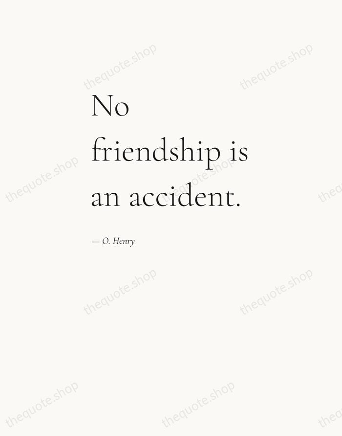 No friendship is an accident. — O. Henry — Editorial Left Serif