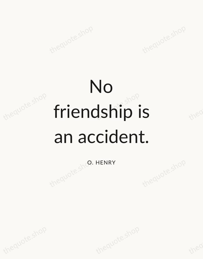 No friendship is an accident. — O. Henry — Modern Sans Calm