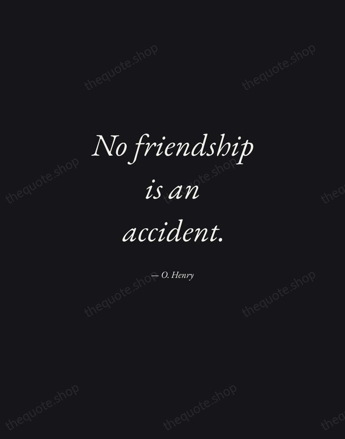 No friendship is an accident. — O. Henry — Manuscript Italic