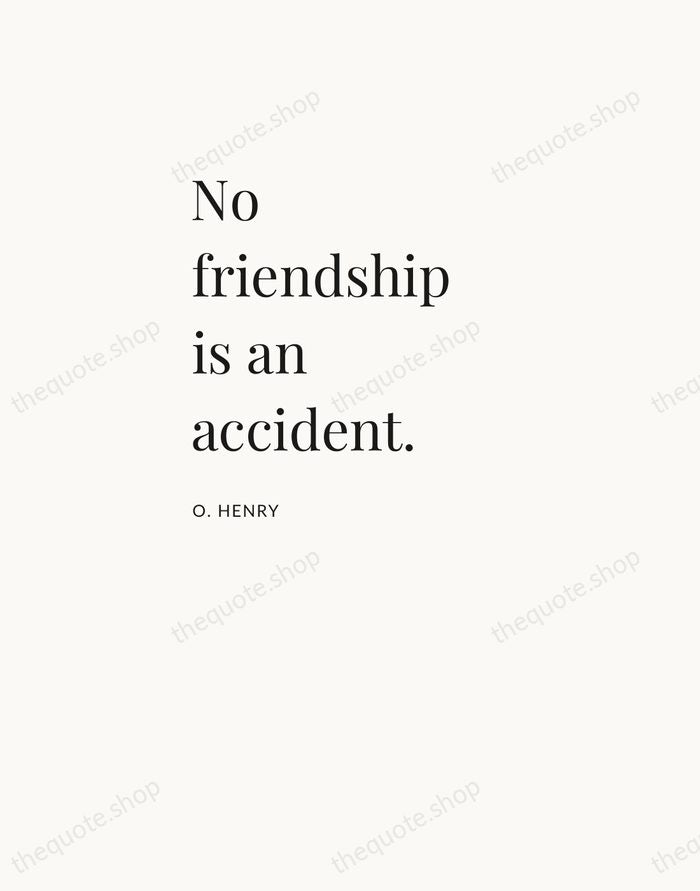 No friendship is an accident. — O. Henry — Asymmetric Left