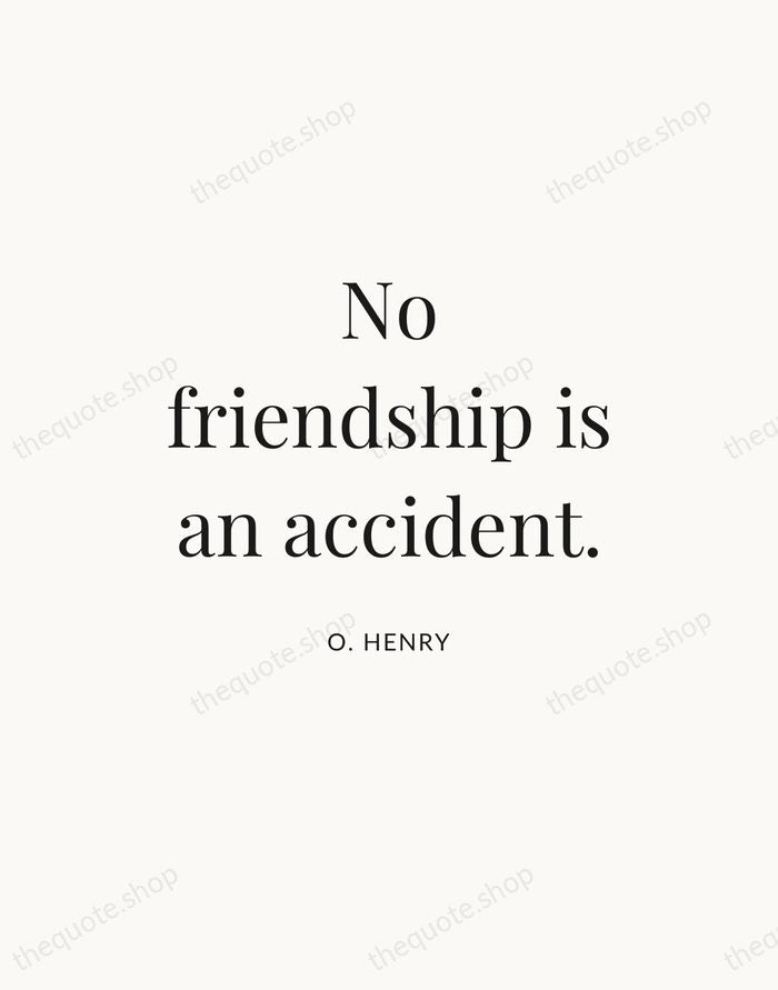 No friendship is an accident. — O. Henry — Statement Serif