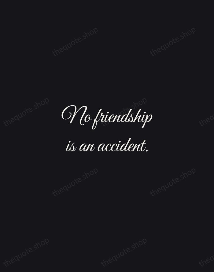No friendship is an accident. — O. Henry — Night Script