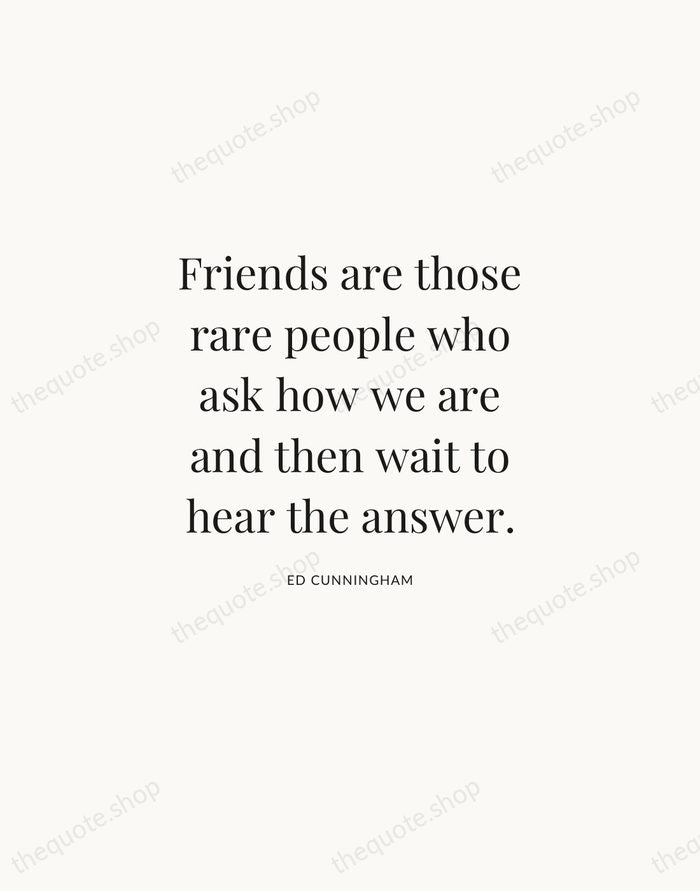 Friends are those rare people who ask how we are and then… — Ed Cunningham | Printable Wall Art — Atelier Serif
