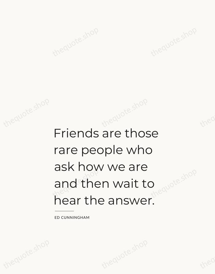 Friends are those rare people who ask how we are and then… — Ed Cunningham — Studio Left