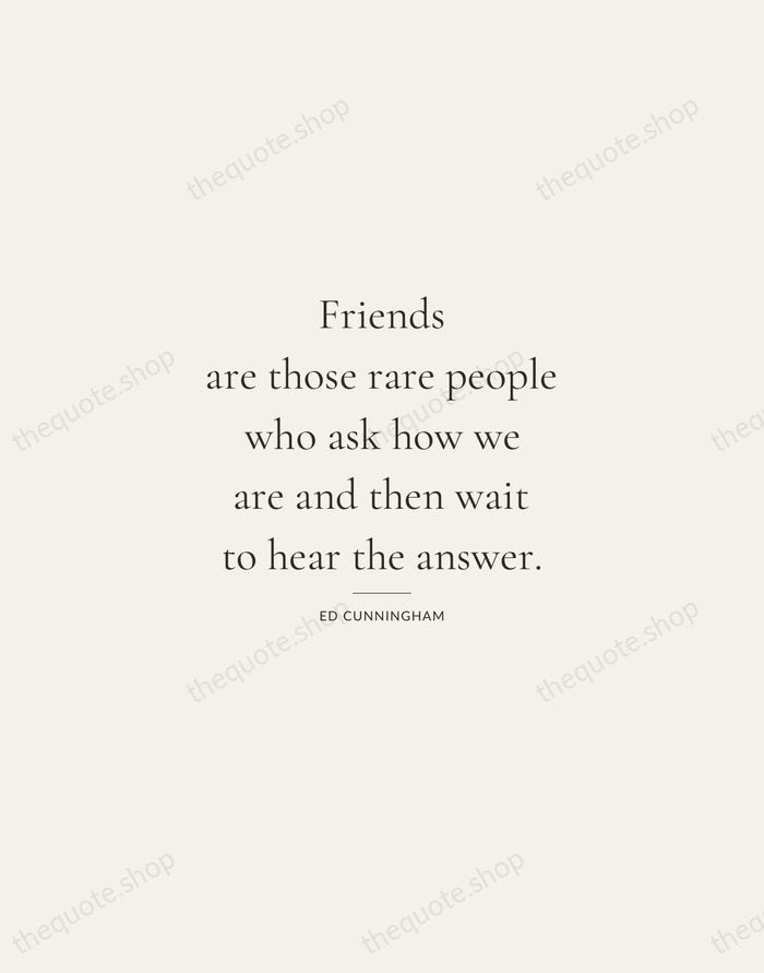 Friends are those rare people who ask how we are and then… — Ed Cunningham — Gallery Rule