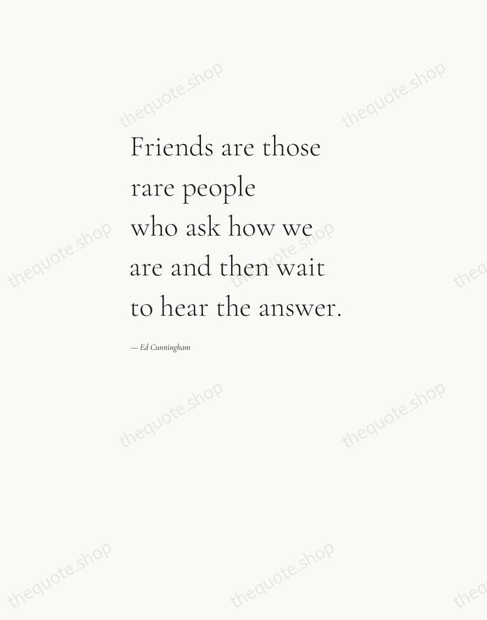 Friends are those rare people who ask how we are and then… — Ed Cunningham — Editorial Left Serif