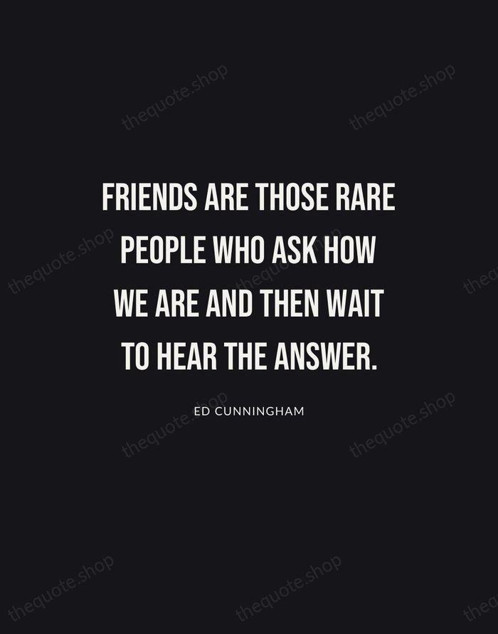 Friends are those rare people who ask how we are and then… — Ed Cunningham | Printable Wall Art — Poster Condensed