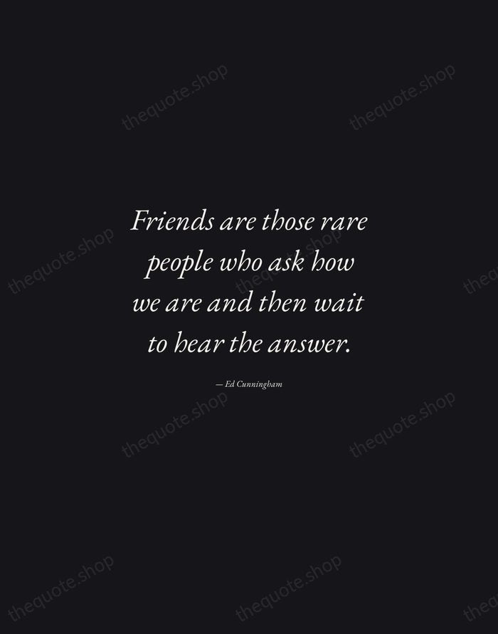 Friends are those rare people who ask how we are and then… — Ed Cunningham — Manuscript Italic