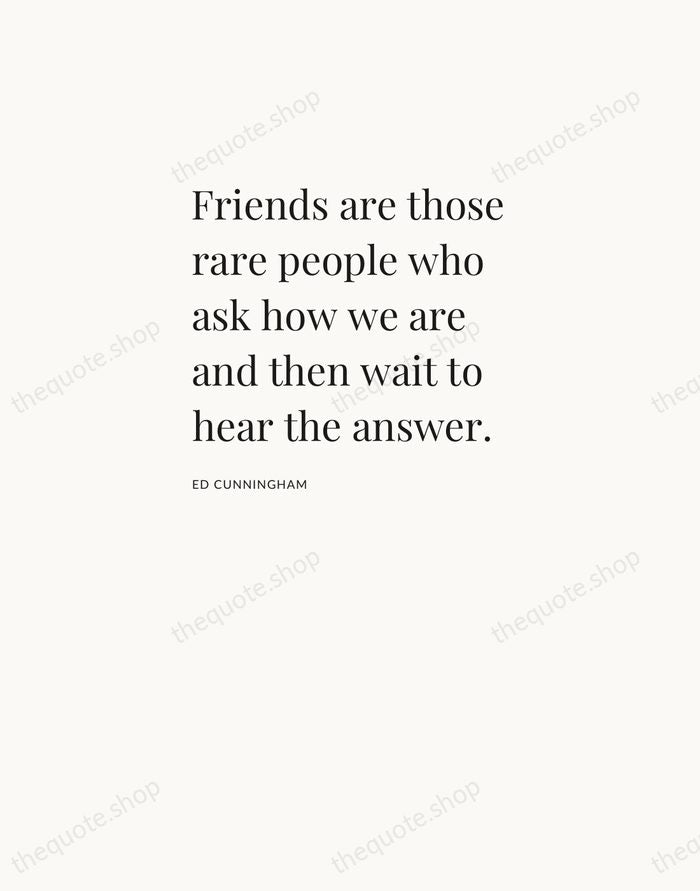 Friends are those rare people who ask how we are and then… — Ed Cunningham — Asymmetric Left