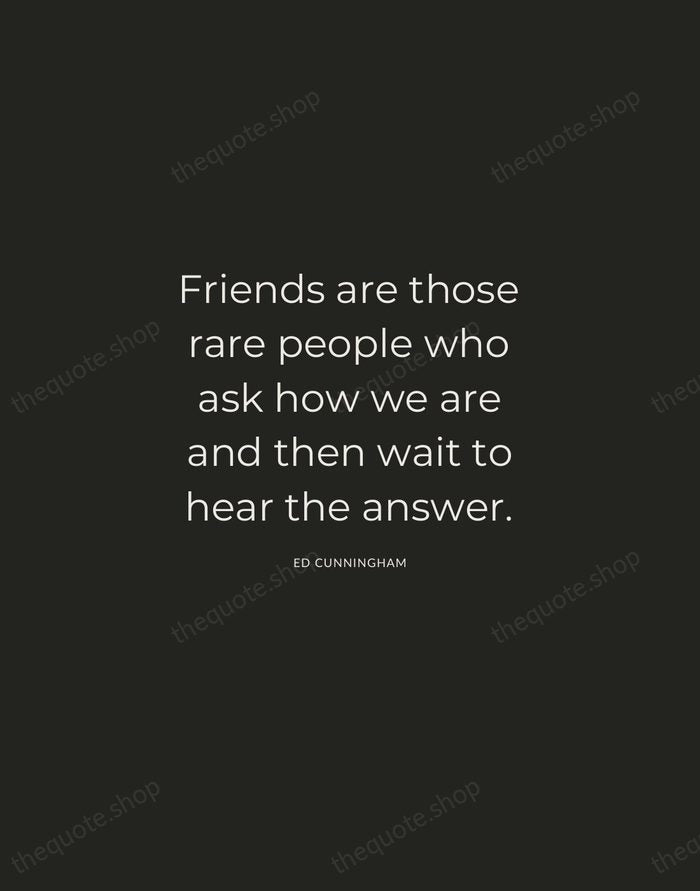 Friends are those rare people who ask how we are and then… — Ed Cunningham — Charcoal Sans