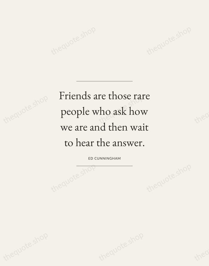 Friends are those rare people who ask how we are and then… — Ed Cunningham — Gallery Frame