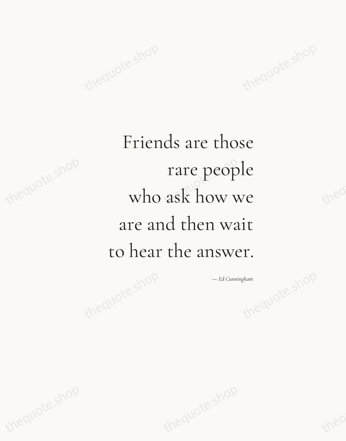 Friends are those rare people who ask how we are and then… — Ed Cunningham — Soft Serif Right