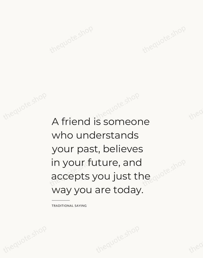 A friend is someone who understands your past, believes in your future… — Traditional Saying — Studio Left