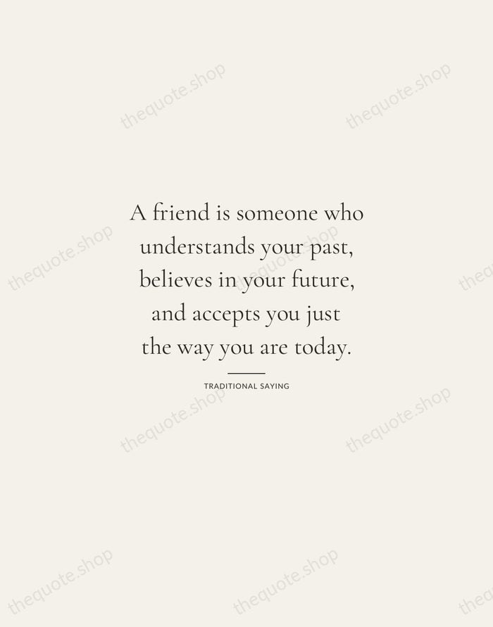 A friend is someone who understands your past, believes in your future… — Traditional Saying — Gallery Rule