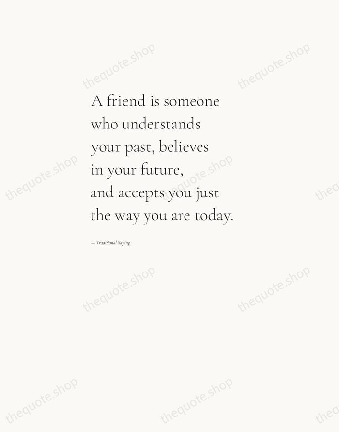 A friend is someone who understands your past, believes in your future… — Traditional Saying — Editorial Left Serif