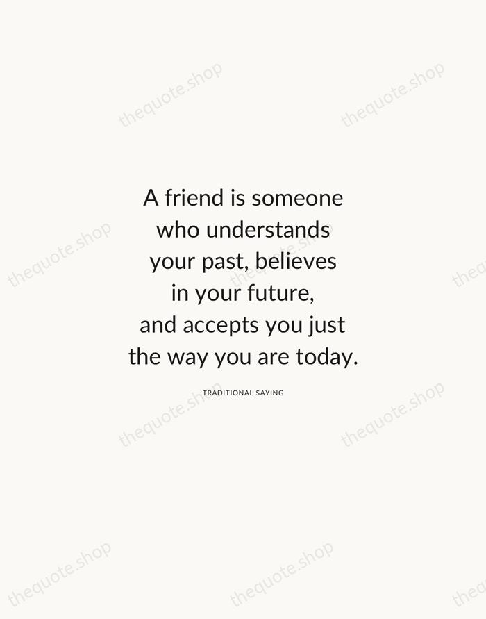A friend is someone who understands your past, believes in your future… — Traditional Saying — Modern Sans Calm