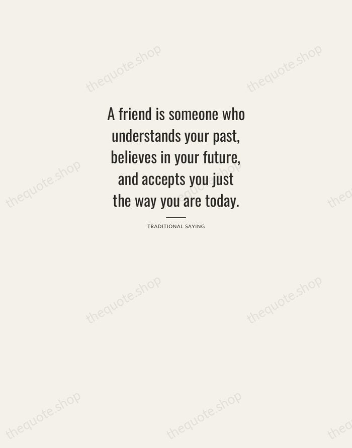 A friend is someone who understands your past, believes in your future… — Traditional Saying — Letterpress Caps