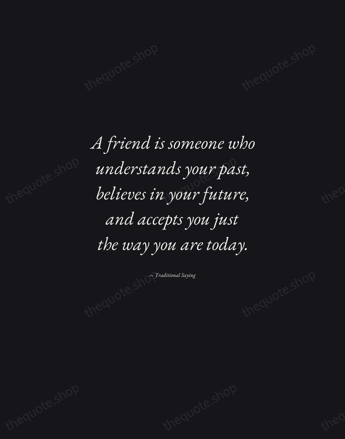 A friend is someone who understands your past, believes in your future… — Traditional Saying — Manuscript Italic
