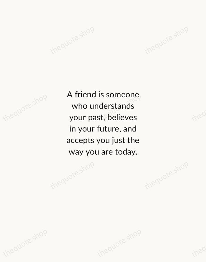 A friend is someone who understands your past, believes in your future… — Traditional Saying — Minimal Unsigned