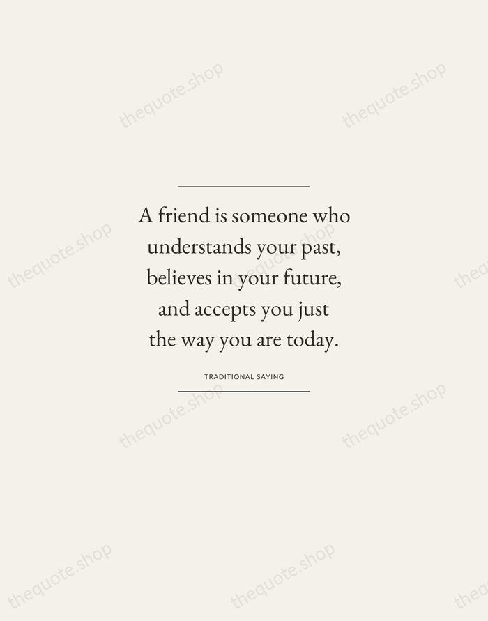 A friend is someone who understands your past, believes in your future… — Traditional Saying — Gallery Frame