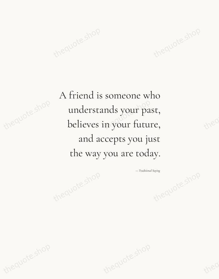 A friend is someone who understands your past, believes in your future… — Traditional Saying — Soft Serif Right