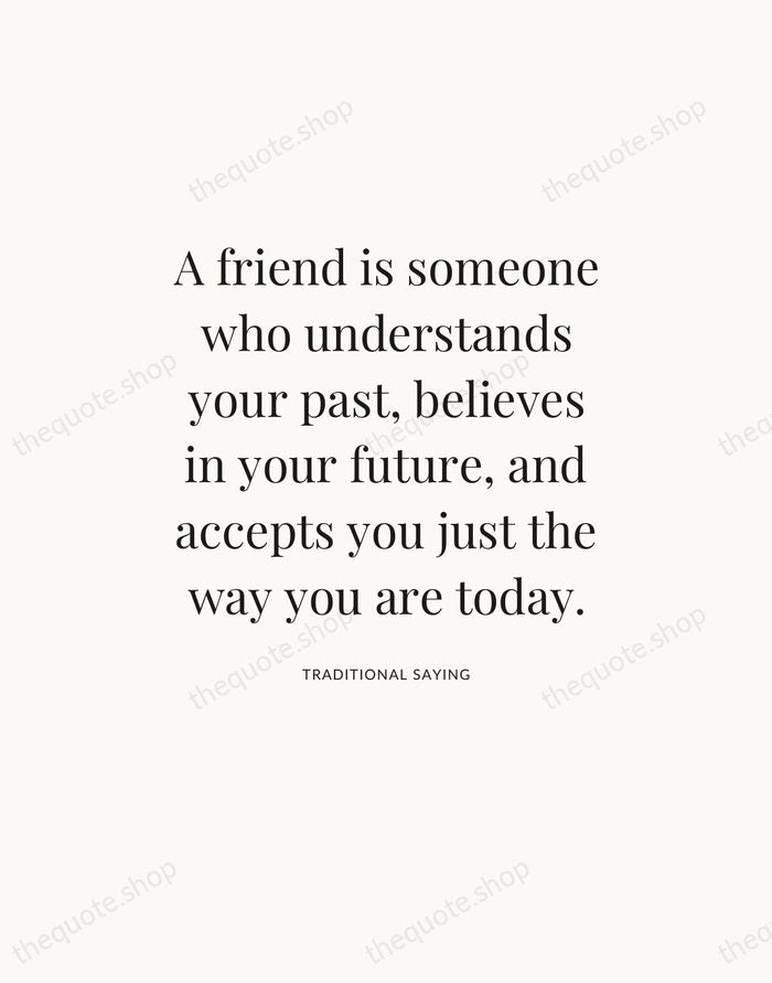 A friend is someone who understands your past, believes in your future… — Traditional Saying — Statement Serif