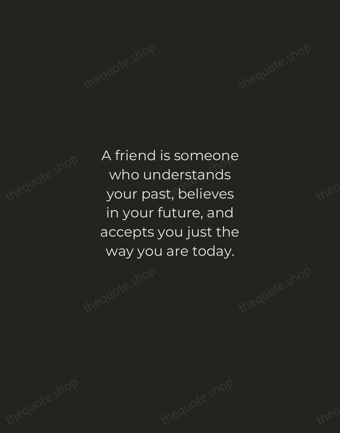 A friend is someone who understands your past, believes in your future… — Traditional Saying — Tracked Caps Unsigned