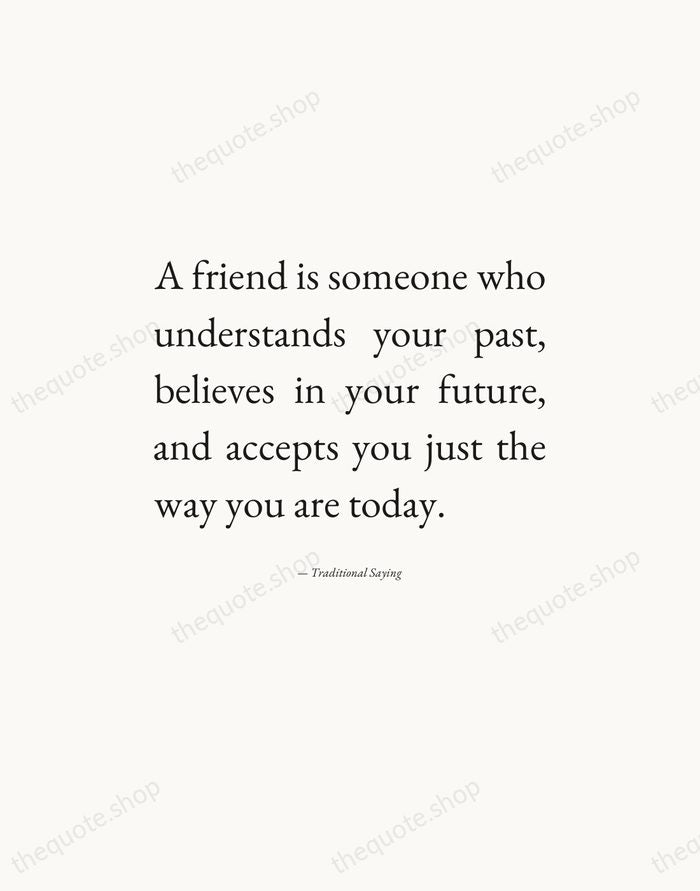 A friend is someone who understands your past, believes in your future… — Traditional Saying — Editorial Justified