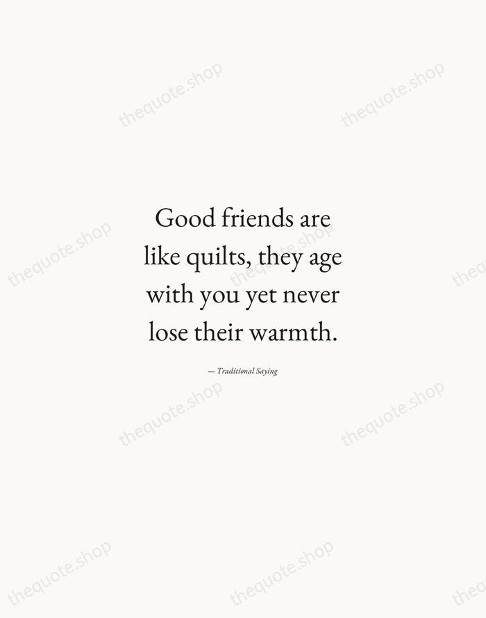 Good friends are like quilts, they age with you yet never lose… — Traditional Saying — Quiet Garamond